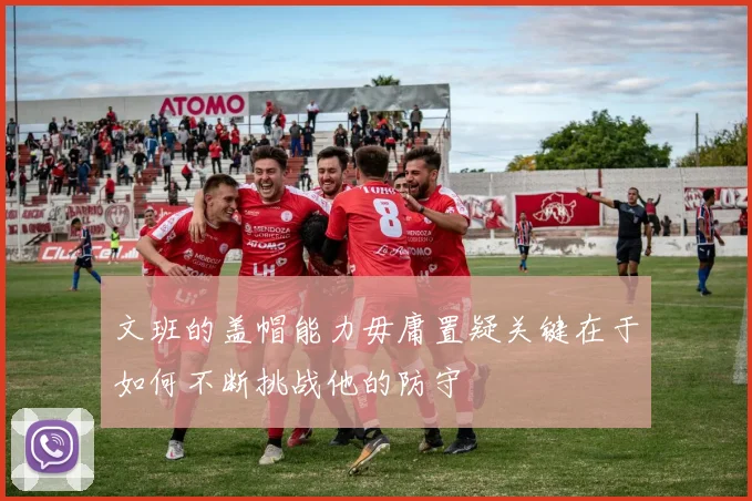 文班的盖帽能力毋庸置疑关键在于如何不断挑战他的防守